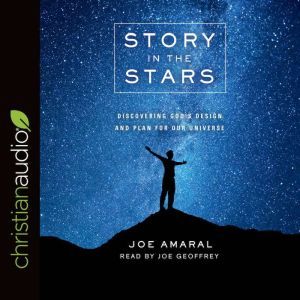 Story in the Stars: Discovering God's Design and Plan for Our Universe, Joe Amaral