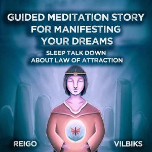 Guided Meditation Story For Manifesting Your Dreams: Sleep Talk Down About Law Of Attraction, Reigo Vilbiks