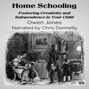 Home Schooling: Fostering Creativity And Independence In Your Child, Owen Jones