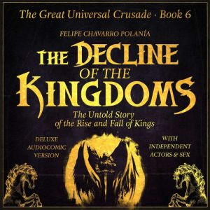 THE DECLINE OF THE KINGDOMS: THE UNTOLD STORY OF THE RISE AND FALL OF KINGS, Felipe Chavarro Polania