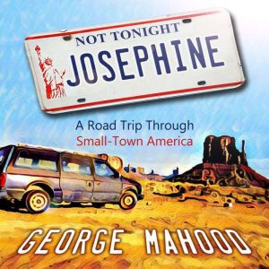Not Tonight, Josephine: A Road Trip Through Small-Town America, George Mahood