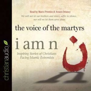 I Am N: Inspiring Stories of Christians Facing Islamic Extremists, The Voice of the Martyrs