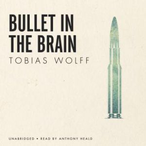 Bullet in the Brain, Tobias Wolff
