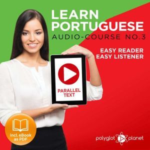 Learn Portuguese - Easy Reader - Easy Listener - Parallel Text - Portuguese Audio Course No. 3 - The Portuguese Easy Reader - Easy Audio Learning Course, Polyglot Planet