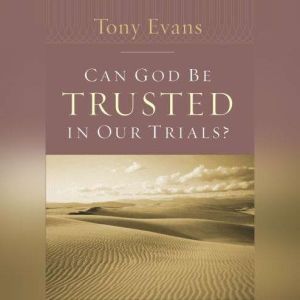 Can God Be Trusted in Our Trials?, Tony Evans