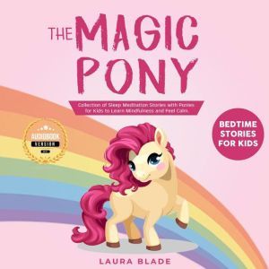 The Magic Pony: Bedtime Stories for Kids: Collection of Sleep Meditation Stories with Ponies for Kids to Learn Mindfulness and Feel Calm., Laura Blade