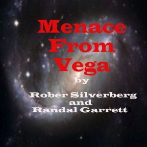 Menace from Vega: Why would strangers abduct an insane girl from a psychiatric ward? Jim Lawrence found out that to answer this question he had to face aMenace from  Vega, Robert Silverberg