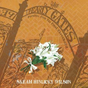 Pearly Gates: Parables from the Final Threshold, Sarah Hinlicky Wilson