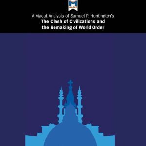 A Macat Analysis of Samuel P. Huntington's The Clash of Civilizations and the Remaking of World Order, Riley Quinn