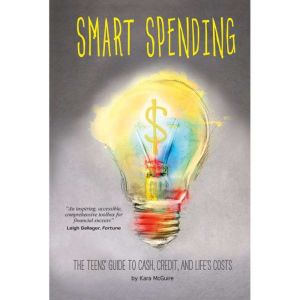 Smart Spending: The Teens' Guide to Cash, Credit, and Life's Costs, Kara McGuire
