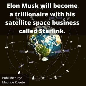 Elon Musk will become a trillionaire with his satellite space business called Starlink.: Welcome to our top stories of the day and everything that involves Elon Musk'', Maurice Rosete