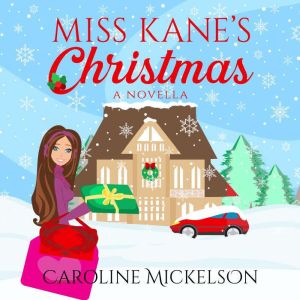 Miss Kane's Christmas: A Christmas Romantic Comedy, Caroline Mickelson