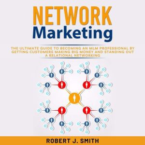 Network Marketing: The Ultimate Guide To Understand Network Marketing and Achieve MLM Success, Mark J. Clark