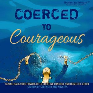 Coerced to Courageous: Taking back your power after coercive control and domestic abuse, K C Andrews