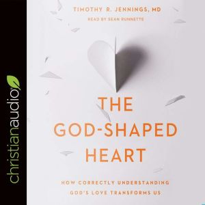 The God-Shaped Heart: How Correctly Understanding God's Love Transforms Us, Timothy R. Jennings