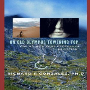 On Old Olympus Towering Top: Coping With Four Decades Of Privation, Richard R Gonzalez