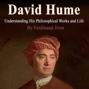 David Hume: Understanding His Philosophical Works and Life, Ferdinand Jives