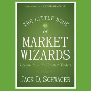The Little Book of Market Wizards: Lessons from the Greatest Traders, Jack D. Schwager