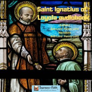 Saint Ignatius of Loyola audiobook: Founder of the Jesuits, Bob and Penny Lord