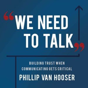 We Need To Talk: Building Trust When Communicating Gets Critical, Phillip Van Hooser