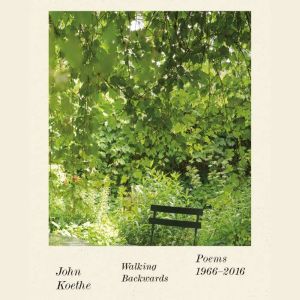 Walking Backwards: Poems 1966-2016, John Koethe