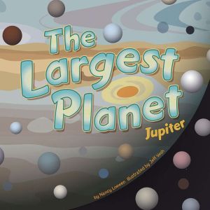 The Largest Planet: Jupiter, Nancy Loewen