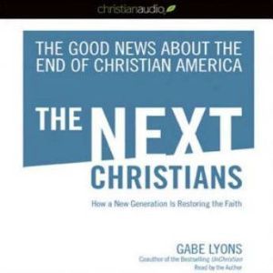 The Next Christians: The Good News About the End of Christian America, Gabe Lyons