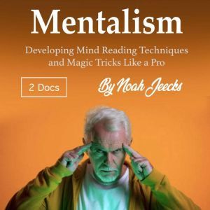 Mentalism: Developing Mind Reading Techniques and Magic Tricks Like a Pro, Noah Jeecks