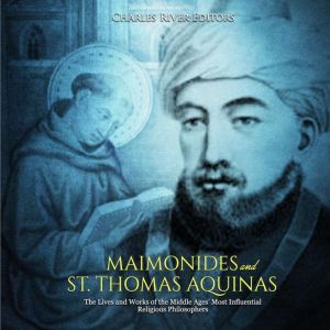 Maimonides and St. Thomas Aquinas: The Lives and Works of the Middle Ages Most Influential Religious Philosophers, Charles River Editors