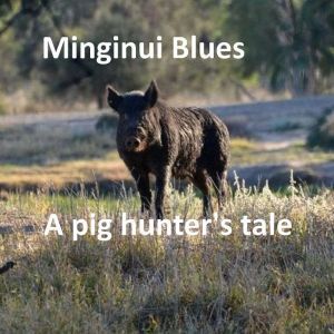 Minginui Blues: A pig hunter's tale, GJ PHilip