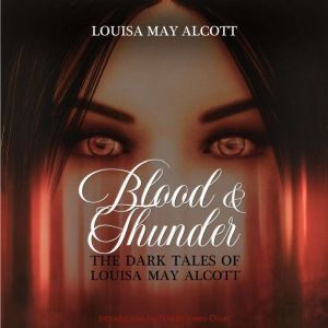 Blood & Thunder: The Dark Tales of Louisa May Alcott, Louisa May Alcott