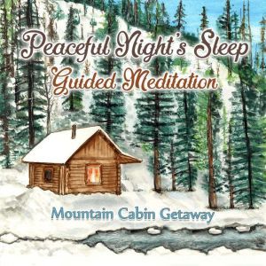 Peaceful Night's Sleep Guided Meditation: Mountain Cabin Getaway, Loveliest Dreams