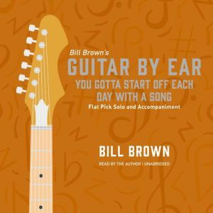 You Gotta Start Off Each Day With a Song: Flat Pick Solo and Accompaniment, Bill Brown