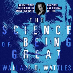 The Science of Being Great: Complete and Original Edition, Wallace D. Wattles