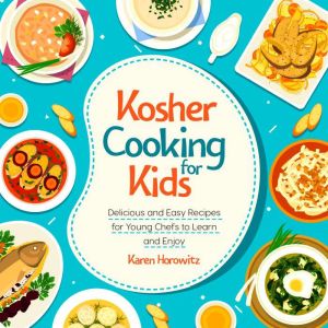 Kosher Cooking For Kids: Delicious and Easy Recipes for Young Chefs to Learn and Enjoy, Karen Horowitz