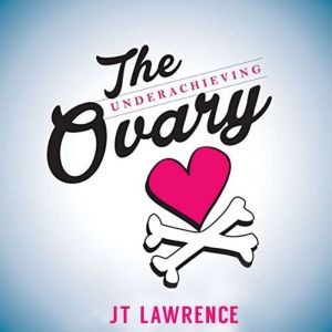 The Underachieving Ovary: A Hilarious and Heartbreaking Infertility Memoir about Love, Life, and Lazy Ovaries, JT Lawrence