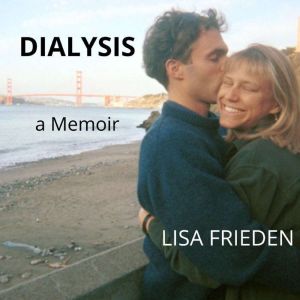 Dialysis: a Memoir: Second Edition, Lisa Frieden
