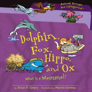 Dolphin, Fox, Hippo, and Ox: What Is a Mammal?, Brian P. Cleary