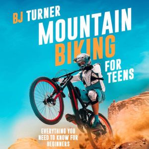 Mountain Biking For Teens: Everything You Need to Know For Beginners, BJ Turner