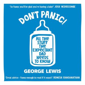 DON'T PANIC!: All the Stuff the Expectant Dad Needs to Know, George Lewis