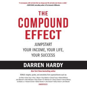 The Compound Effect: Jumpstart Your Income, Your Life, Your Success, Darren Hardy