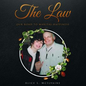 The Law:: Our Road to Marital Happiness, Alice L. Mcllvaine