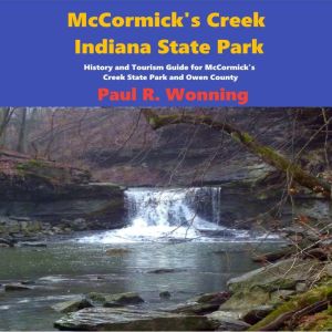 McCormicks Creek State Park: Camping, Hiking, and History of McCormick's Creek State Park, Paul Wonning