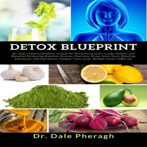 Detox Blueprint: Dr. Sebis Approved Detox recipes for Detoxifying Liver, Lungs, Kidney, and Blood for Reversing Diabetes, Eczema, Psoriasis, Strep, Acne, Gout, Bloating, Gallstones, Adrenal Stress, Fatigue, Fatty Liver, Weight Issues, SIBO, etc, Dr. Dale Pheragh