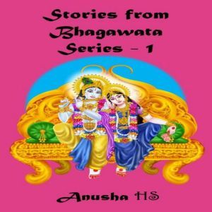 Stories from Bhagawata series -1: From various sources of Bhagawata Purana, Anusha HS