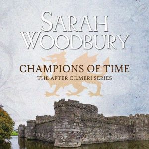 Champions of Time: The After Cilmeri Series, Sarah Woodbury