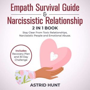 Empath Survival Guide and Narcissistic Relationship 2-in-1 Book: Stay Clear From Toxic Relationships, Narcissistic People and Emotional Abuse. Includes Recovery Plan and 30 Day Challenge, ASTRID HUNT