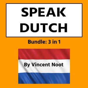 Speak Dutch: Bundle 3 in 1, Vincent Noot