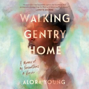 Walking Gentry Home: A Memoir of My Foremothers in Verse, Alora Young