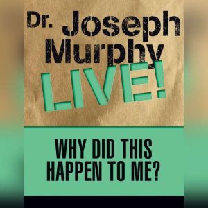 Why Did This Happen to Me: Dr. Joseph Murphy LIVE!, Joseph Murphy